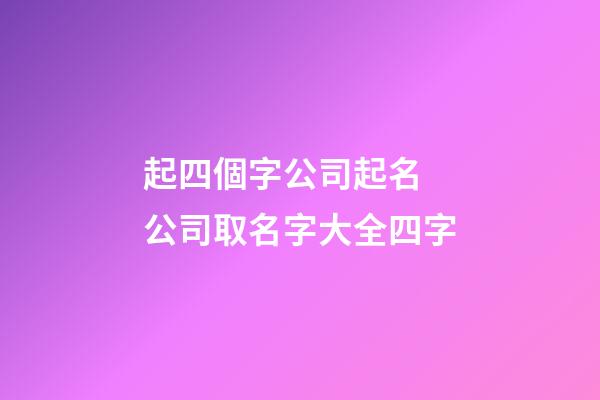 起四個字公司起名 公司取名字大全四字-第1張-公司起名-玄機派